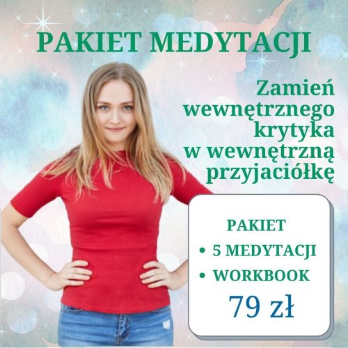 PAKIET MEDYTACJI Zamień wewnętrznego krytyka w wewnętrzną przyjaciółkę