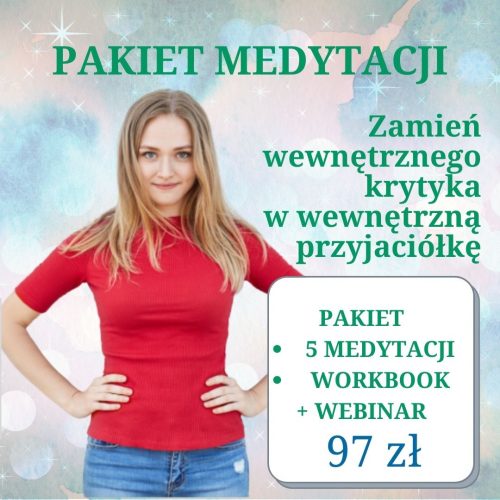 PAKIET MEDYTACJI Zamień wewnętrznego krytyka w wewnętrzną przyjaciółkę + webinar